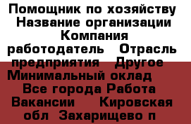 Помощник по хозяйству › Название организации ­ Компания-работодатель › Отрасль предприятия ­ Другое › Минимальный оклад ­ 1 - Все города Работа » Вакансии   . Кировская обл.,Захарищево п.